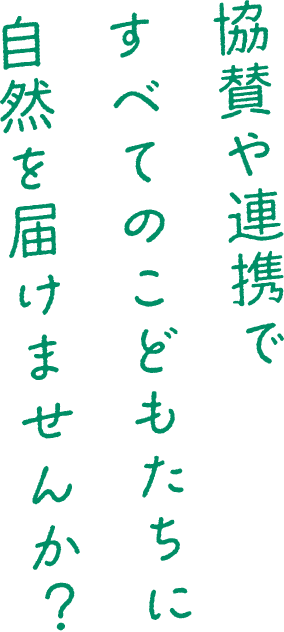 協賛や連携ですべてのこどもたちに自然を届けませんか？